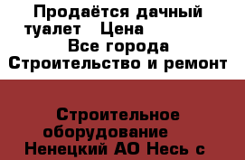 Продаётся дачный туалет › Цена ­ 12 000 - Все города Строительство и ремонт » Строительное оборудование   . Ненецкий АО,Несь с.